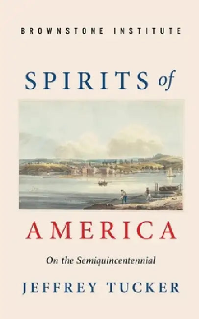 Spirits of America: On the Semiquincentennial by Jeffrey Tucker