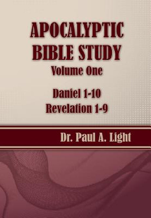 Apocalyptic Bible Study, Volume One: Daniel & Revelation by Paul a. Light