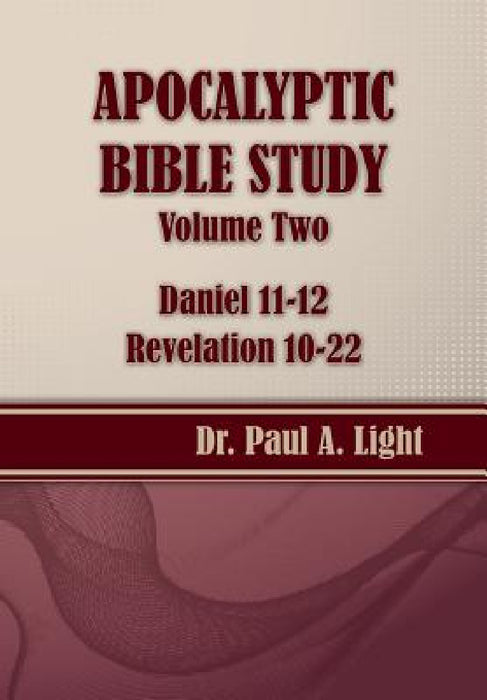 Apocalyptic Bible Study, Volume Two: Daniel & Revelation by Paul a. Light