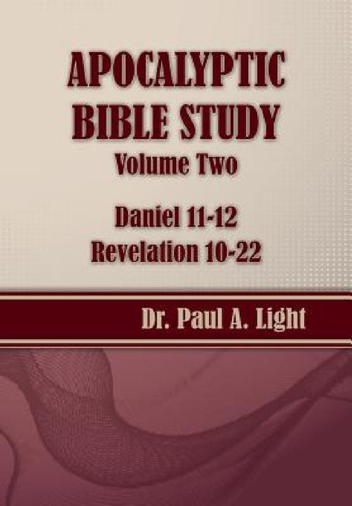 Apocalyptic Bible Study, Volume Two: Daniel & Revelation by Paul a. Light