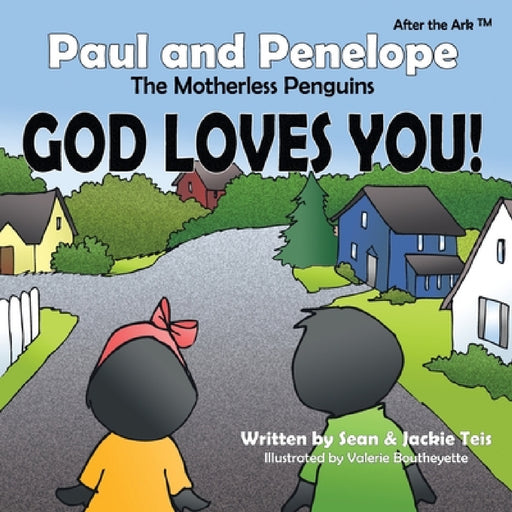 After the Ark: Paul and Penelope the Motherless Penguins - God Loves You! by Sean Teis, Jackie Teis, Valerie Boutheyette