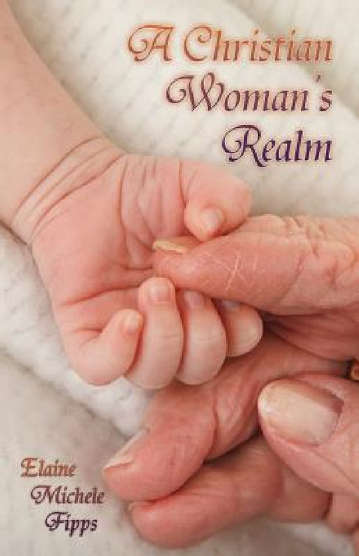 A Christian Woman's Realm: From Birth to Death by Elaine Michele Fipps