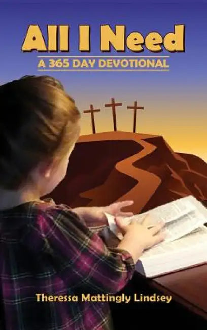 All I Need: A 365 Day Devotional by Theressa Mattingly Lindsey