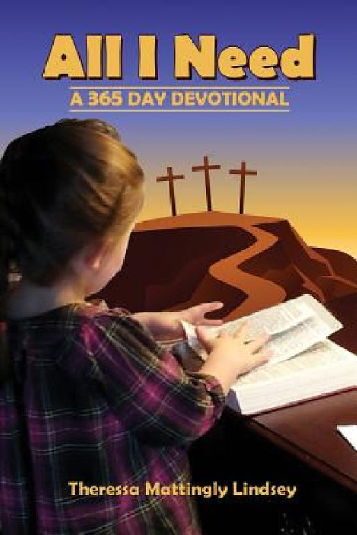 All I Need: A 365 Day Devotional by Theressa Mattingly Lindsey