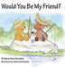 Would You Be My Friend? by Russ Hovendick, Valerie Bouthyette