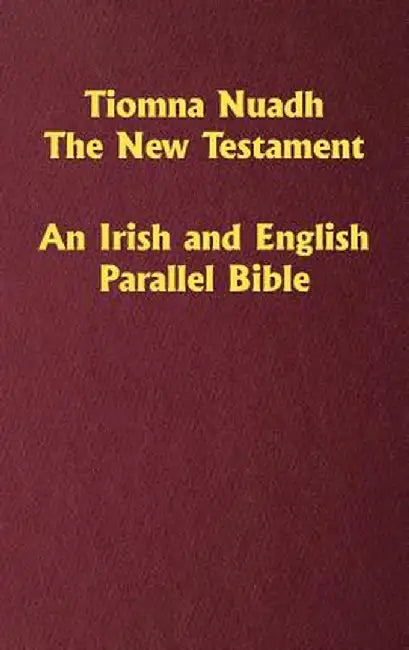 Tiomna Nuadh, the New Testament: An Irish and English Parallel Bible by Craig Ledbetter