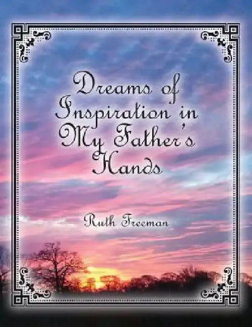 Dreams of Inspiration in My Father's Hands by Ruth Freeman