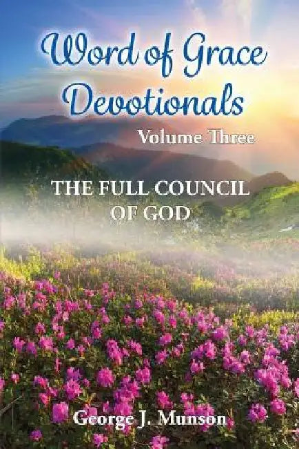 Word of Grace Devotionals: Volume Three: The Full Council of God by George J. Munson