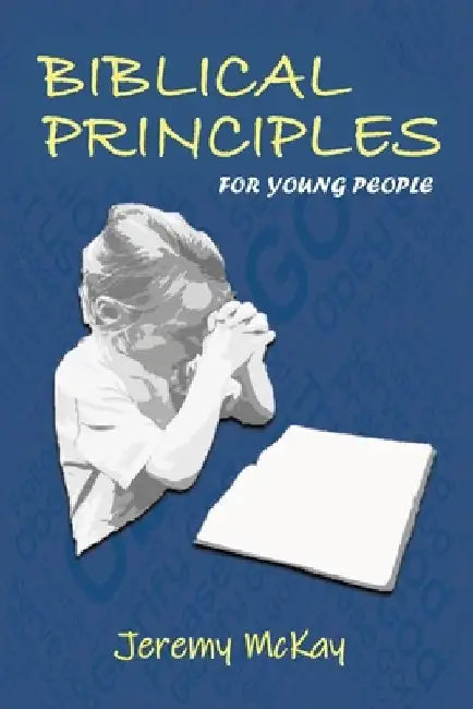 Biblical Principles for Young People by Jeremy McKay