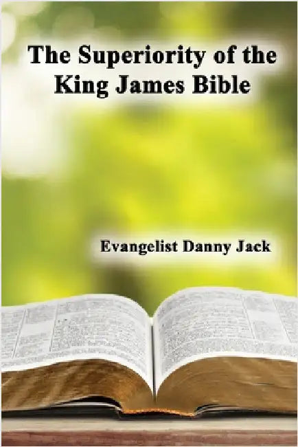 The Superiority of the King James Bible by Jack, Danny