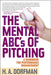 The Mental ABCs of Pitching: A Handbook for Performance Enhancement by H. a. Dorfman