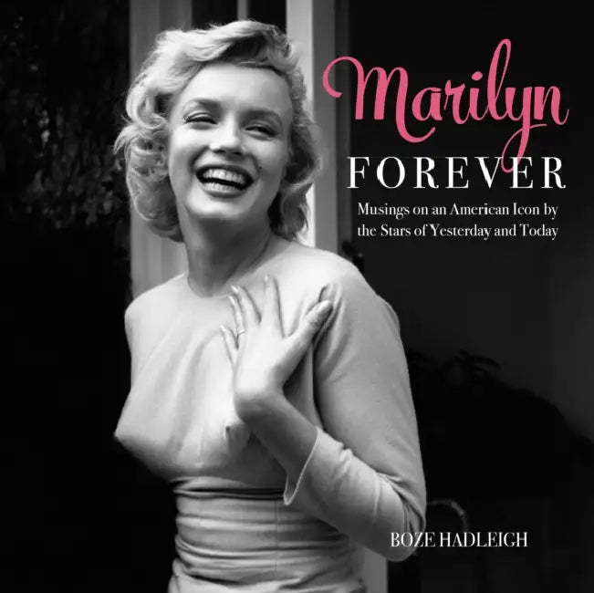 Marilyn Forever: Musings on an American Icon by the Stars of Yesterday and Today by Boze Hadleigh