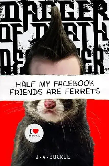 Half My Facebook Friends Are Ferrets by J. A. Buckle