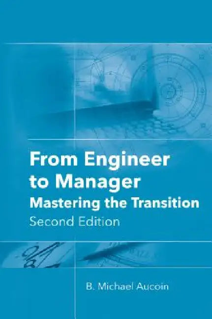 From Engineer to Manager: Mastering the Transition, Second Edition by B. Michael Aucoin