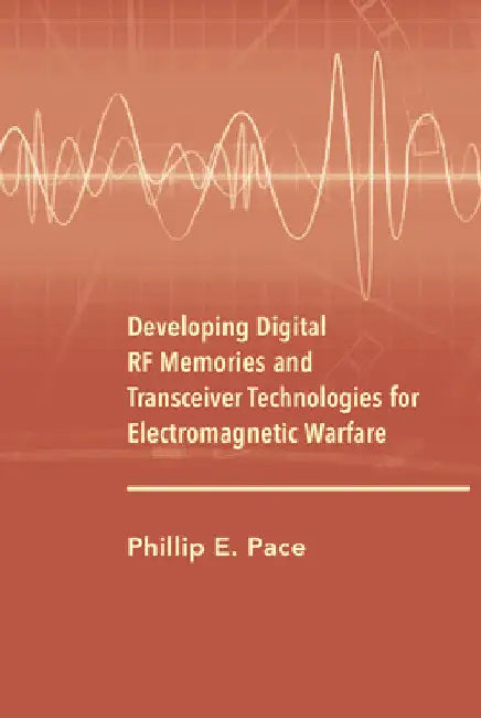 Developing Digital RF Memories and Tranceiver Technologies for Electronic Warfare by Phillip E. Pace
