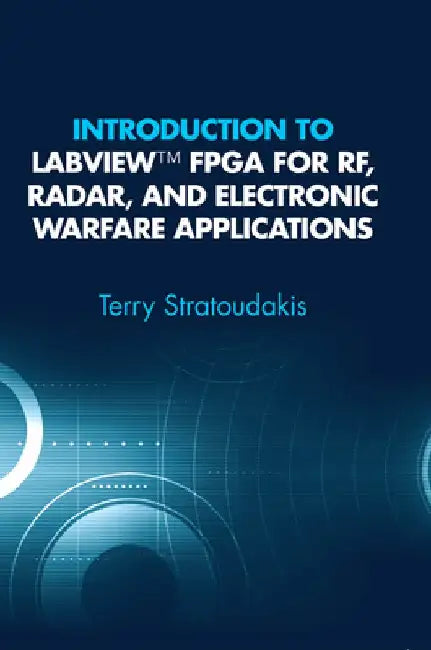 Introduction to LabVIEW FPGA for Rf, Radar, and Electronic Warfare Applications by Terry Stratoudakis