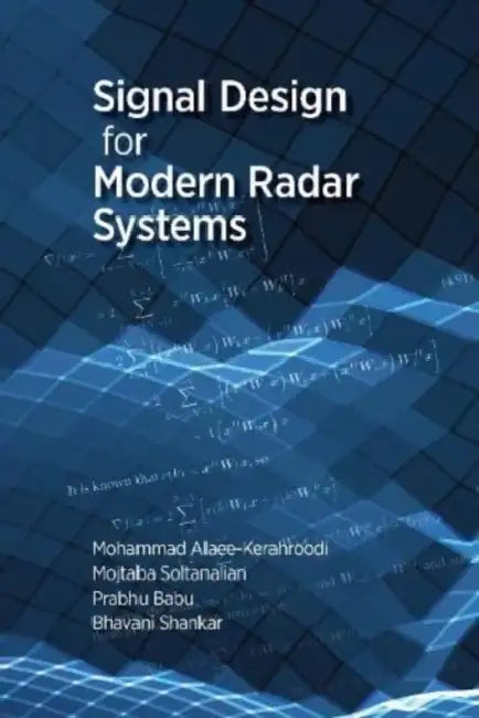 Mathematical Techniques for Signal Design in Modern Radar Systems by Mohammad Alaee-Kerahroodi, Prabhu Babu, Mojtaba Soltanalian
