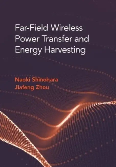 Far Field Wireless Power Transfer and Energy Harvesting by Naoki Shinohara, Jiafeng Zhou