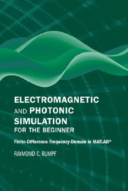 Electromagnetic and Photonic Simulation for the Beginner: Finite-Difference Frequency-Domain in Matlab(r) by Raymond C. Rumpf