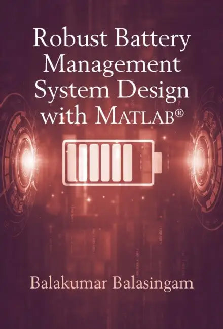 Robust Battery Management Systems: Theory, Algorithms, and Software by Balakumar Balasingam