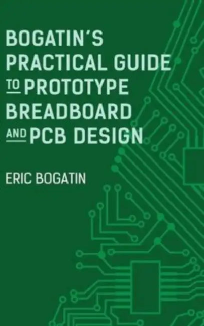 Bogatin's Practical Guide to Prototype Breadboard and PCB Design by Eric Bogatin