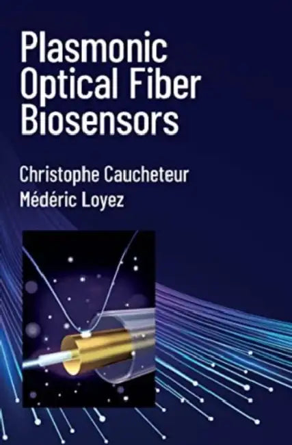 Plasmonic Optical Fiber Biosensors by Christophe Caucheteur, Médéric Loyez