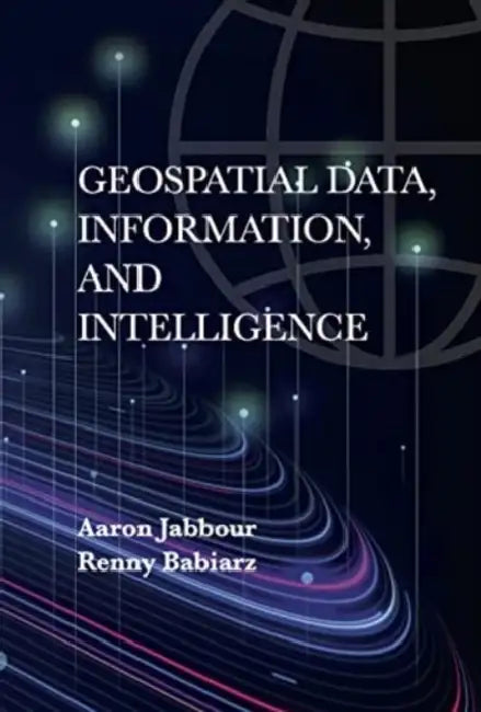 Geospatial Data, Information, and Intelligence by Renny Babiarz, Aaron Jabbour