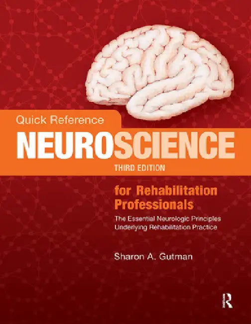 Quick Reference Neuroscience for Rehabilitation Professionals: The Essential Neurologic Principles Underlying Rehabilitation Practice by Sharon A. Gutman