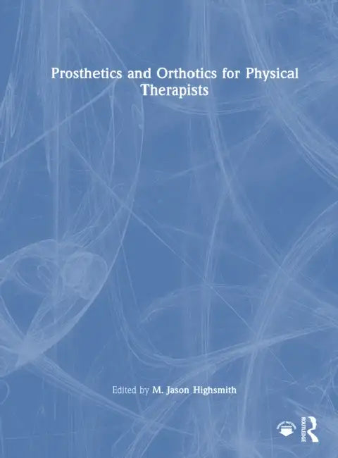 Prosthetics and Orthotics for Physical Therapists by M. Jason Highsmith