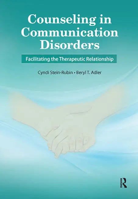 Counseling in Communication Disorders: Facilitating the Therapeutic Relationship by Cyndi Stein-Rubin