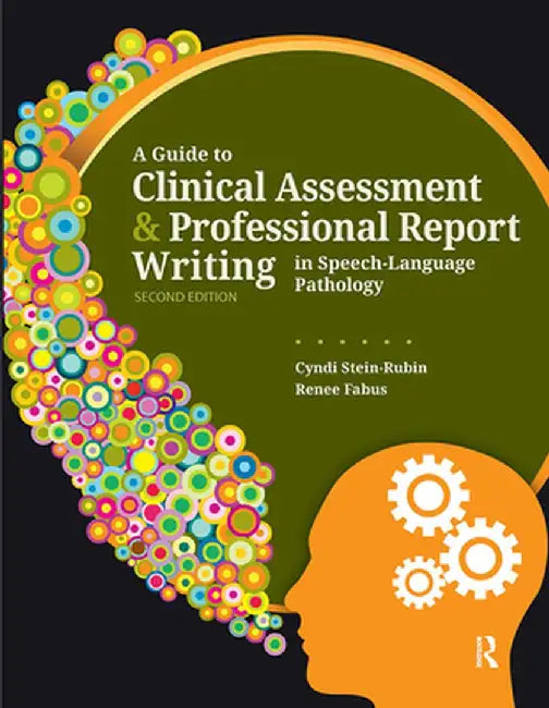 A Guide to Clinical Assessment and Professional Report Writing in Speech-Language Pathology by Cyndi Stein-Rubin