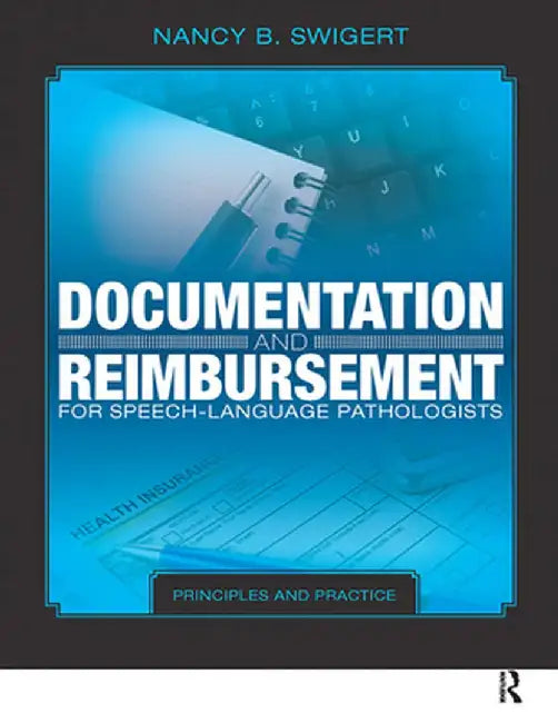 Documentation and Reimbursement for Speech-Language Pathologists: Principles and Practice by Nancy Swigert