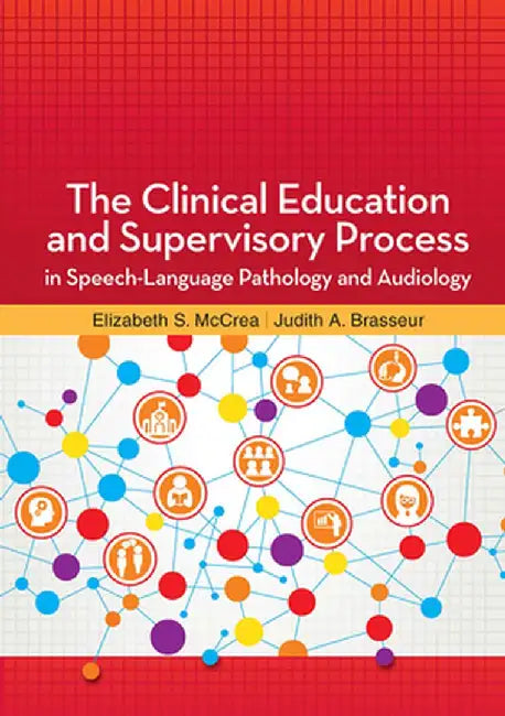 The Clinical Education and Supervisory Process in Speech-Language Pathology and Audiology by Elizabeth McCrea