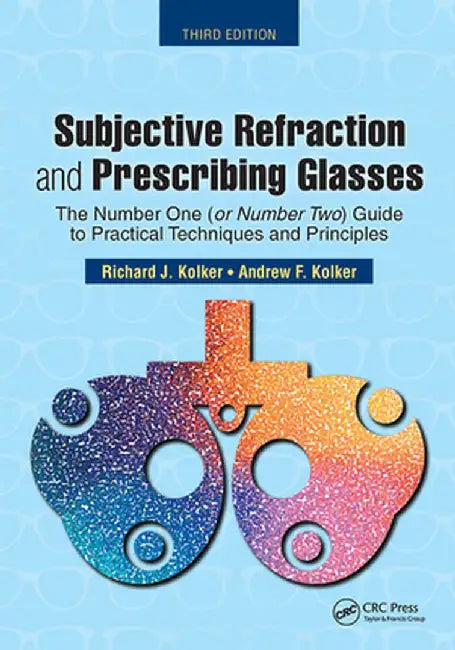 Subjective Refraction and Prescribing Glasses: The Number One (or Number Two) Guide to Practical Techniques and Principles, Third Edition by Richard Kolker