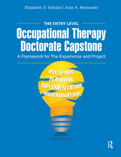The Entry Level Occupational Therapy Doctorate Capstone: A Framework for the Experience and Project by DeIuliis, Elizabeth