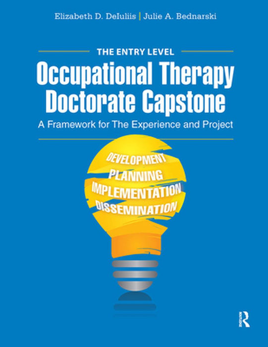 The Entry Level Occupational Therapy Doctorate Capstone: A Framework for the Experience and Project by DeIuliis, Elizabeth