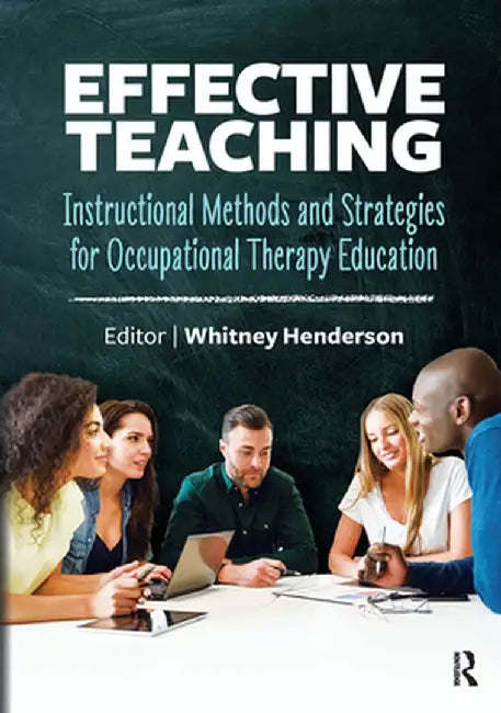 Effective Teaching: Instructional Methods and Strategies for Occupational Therapy Education by Whitney Henderson