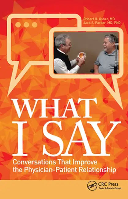 What I Say: Conversations That Improve the Physician-Patient Relationship by Robert Osher