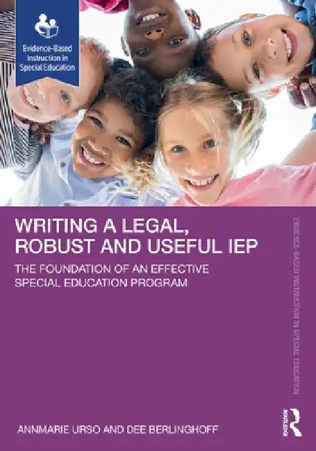 Writing a Legal, Robust and Useful IEP: The Foundation of an Effective Special Education Program by Annmarie Urso