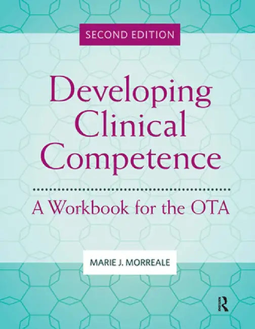 Developing Clinical Competence: A Workbook for the Ota by Marie Morreale