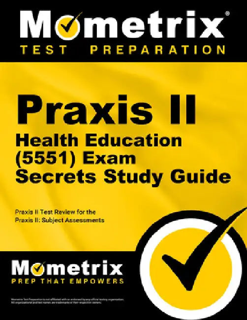 PRAXIS II Health Education (5551) Exam Secrets Study Guide: PRAXIS II Test Review for the PRAXIS II: Subject Assessments by Mometrix Teacher Certification Test Team