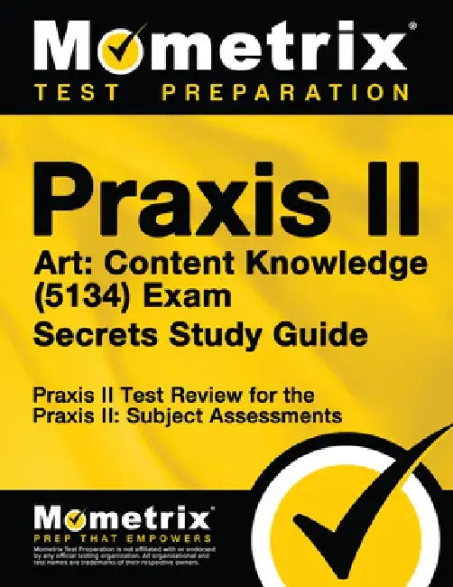 PRAXIS II Art: Content Knowledge (5134) Exam Secrets Study Guide: PRAXIS II Test Review for the PRAXIS II: Subject Assessments by Mometrix Teacher Certification Test Team
