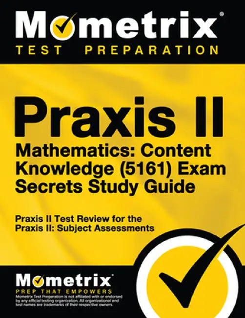 Praxis II Mathematics: Content Knowledge (5161) Exam Secrets: Praxis II Test Review for the Praxis II: Subject Assessments by Praxis II Exam Secrets Test Prep Team