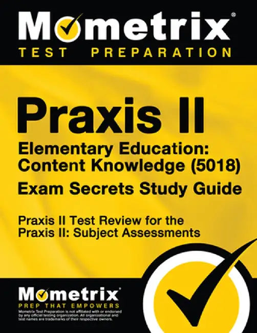 Praxis II Elementary Education: Content Knowledge (5018) Exam Secrets: Praxis II Test Review for the Praxis II: Subject Assessments by Praxis II Exam Secrets Test Prep