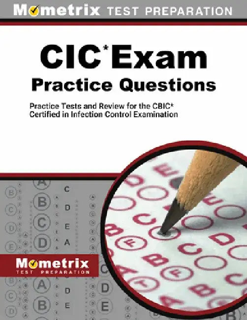 CIC Exam Practice Questions: Practice Tests and Review for the Cbic Certified in Infection Control Examination by Mometrix