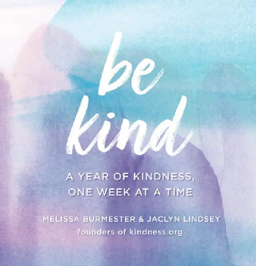 Be Kind: A Year of Kindness, One Week at a Time by Melissa Burmester, Jaclyn Lindsey