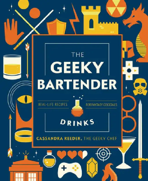 The Geeky Chef Drinks Gift Edition: Unofficial Cocktail Recipes from Game of Thrones, Legend of Zelda, Star Trek, and More by Cassandra Reeder