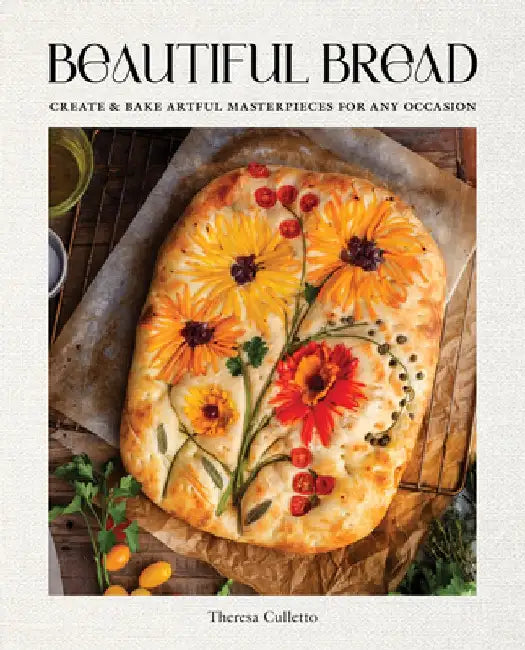 Beautiful Bread: A Step-By-Step Guide to 75 Edible Creations by Theresa Culletto