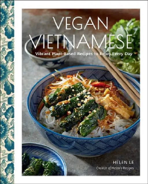 Vegan Vietnamese: Over 60 Plant-Based Traditional Recipes by Helen Le
