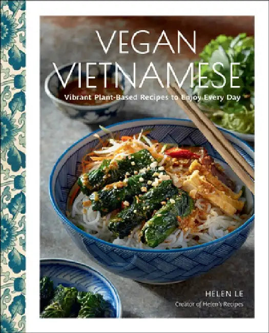 Vegan Vietnamese: Over 60 Plant-Based Traditional Recipes by Helen Le